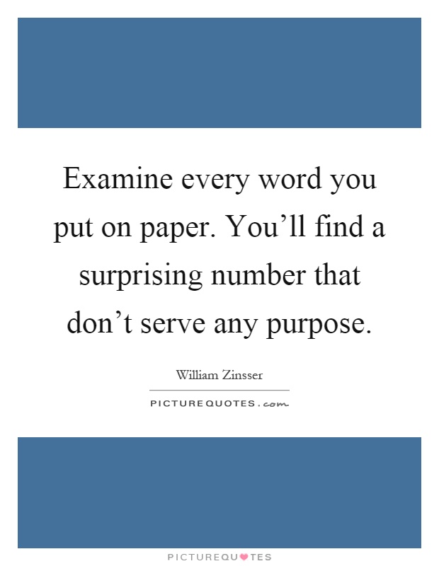 Examine every word you put on paper. You'll find a surprising number that don't serve any purpose Picture Quote #1