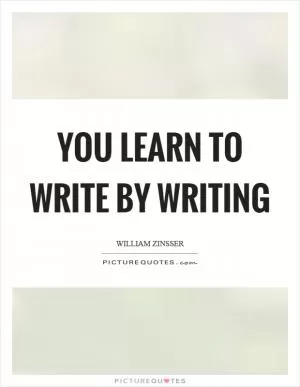 You learn to write by writing Picture Quote #1