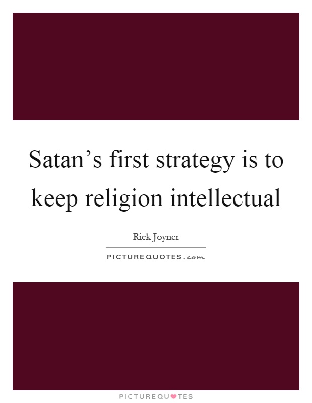 Satan's first strategy is to keep religion intellectual Picture Quote #1