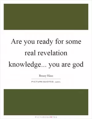 Are you ready for some real revelation knowledge... you are god Picture Quote #1