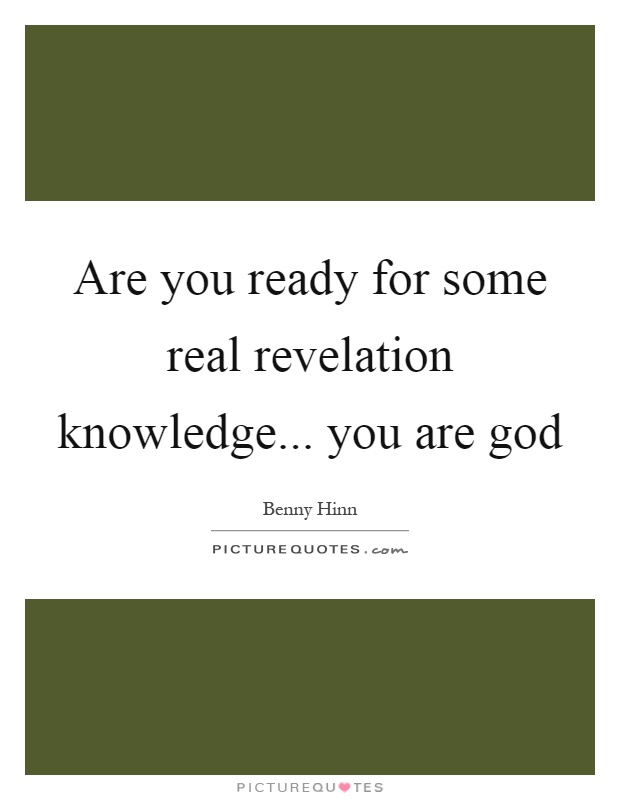 Are you ready for some real revelation knowledge... you are god Picture Quote #1