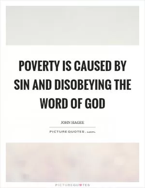 Poverty is caused by sin and disobeying the word of god Picture Quote #1