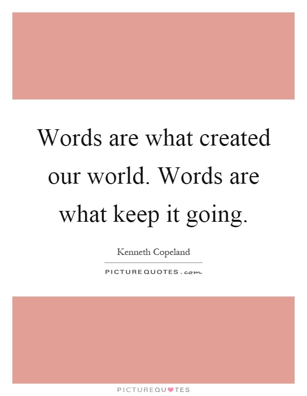 Words are what created our world. Words are what keep it going Picture Quote #1