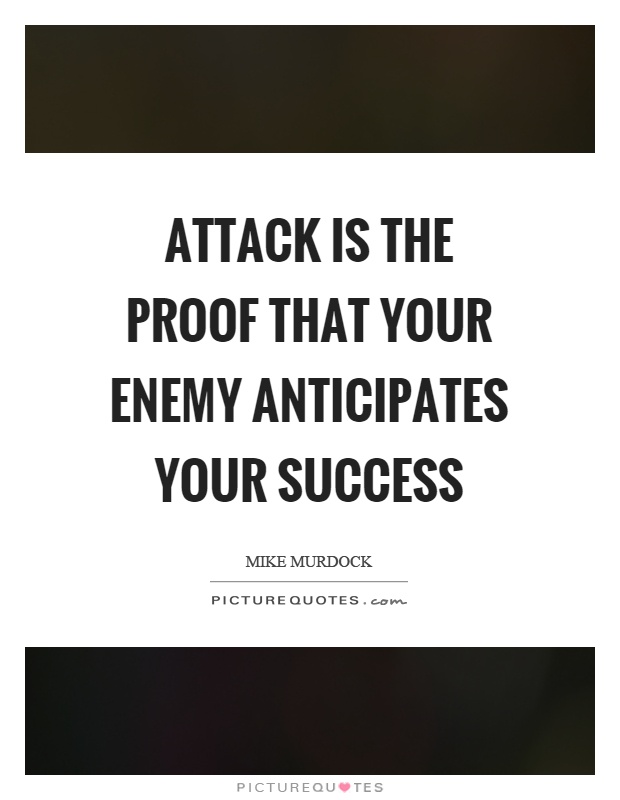 Attack is the proof that your enemy anticipates your success Picture Quote #1