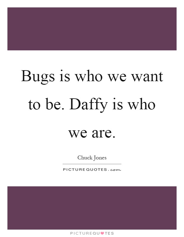 Bugs is who we want to be. Daffy is who we are Picture Quote #1