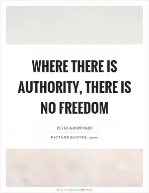 Where there is authority, there is no freedom Picture Quote #1