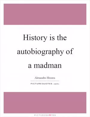 History is the autobiography of a madman Picture Quote #1