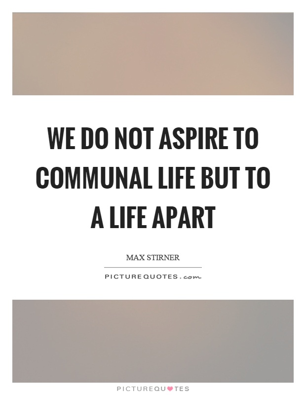 We do not aspire to communal life but to a life apart Picture Quote #1