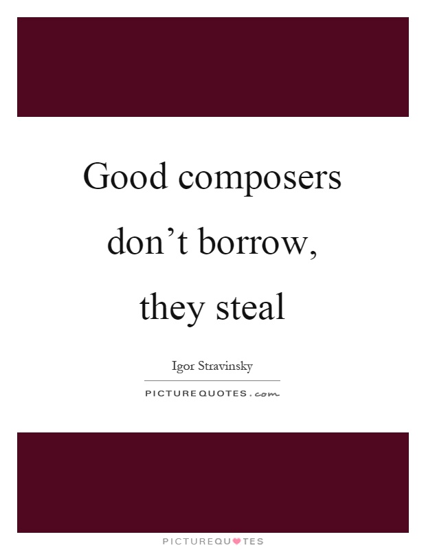 Good composers don't borrow, they steal Picture Quote #1