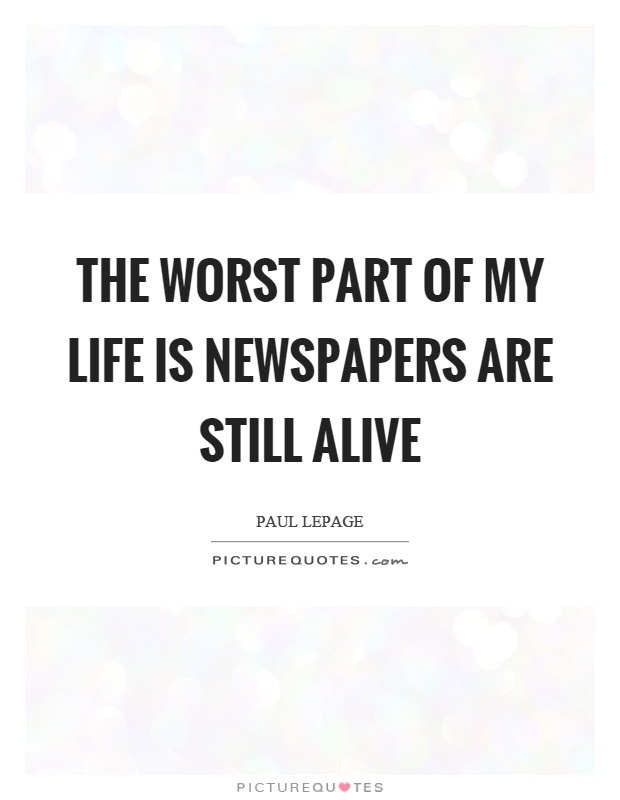 The worst part of my life is newspapers are still alive Picture Quote #1