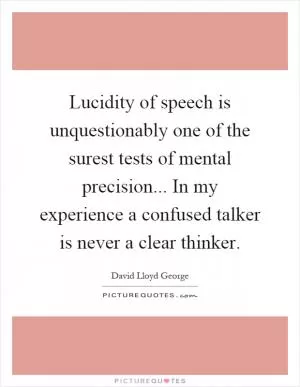 Lucidity of speech is unquestionably one of the surest tests of mental precision... In my experience a confused talker is never a clear thinker Picture Quote #1