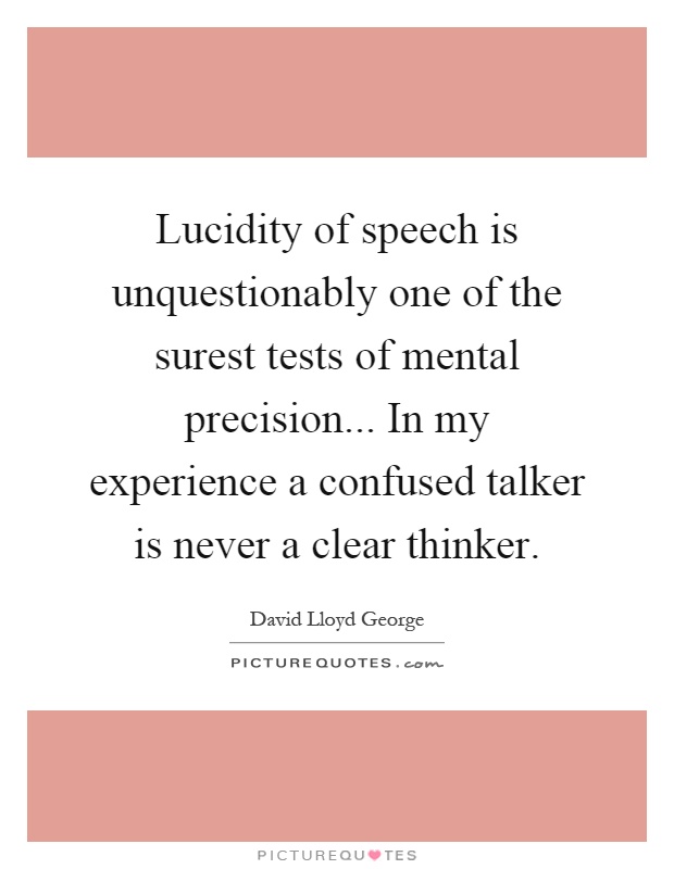 Lucidity of speech is unquestionably one of the surest tests of mental precision... In my experience a confused talker is never a clear thinker Picture Quote #1