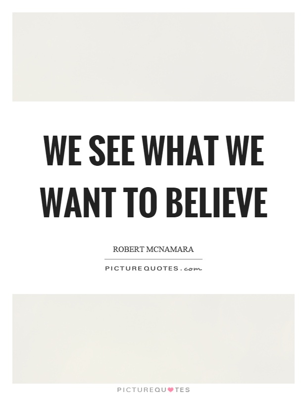 We see what we want to believe Picture Quote #1