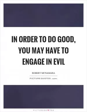 In order to do good, you may have to engage in evil Picture Quote #1