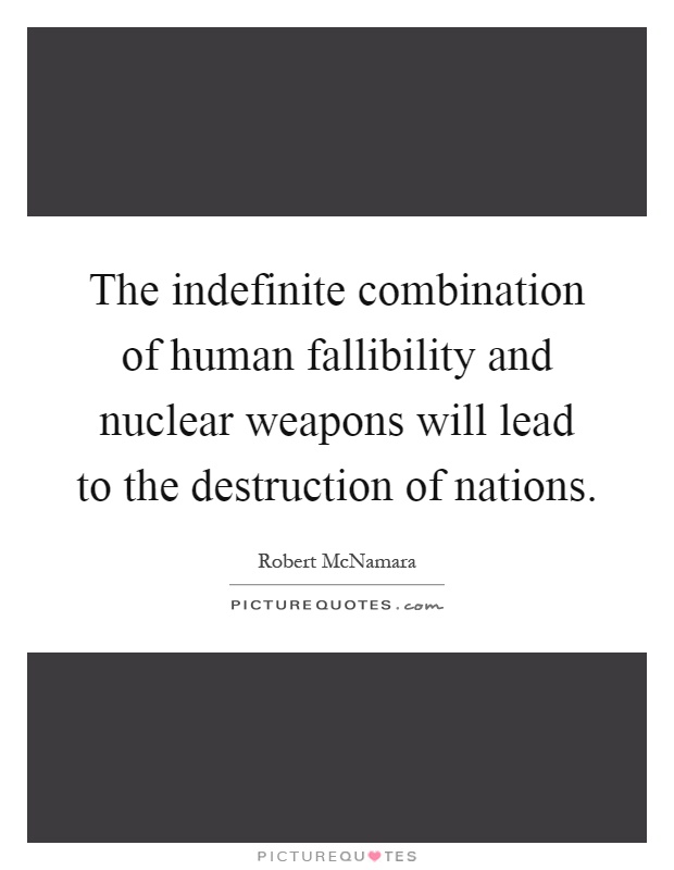 The indefinite combination of human fallibility and nuclear weapons will lead to the destruction of nations Picture Quote #1