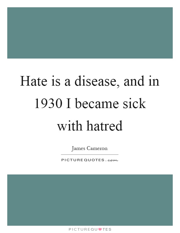 Hate is a disease, and in 1930 I became sick with hatred Picture Quote #1