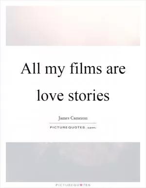 All my films are love stories Picture Quote #1