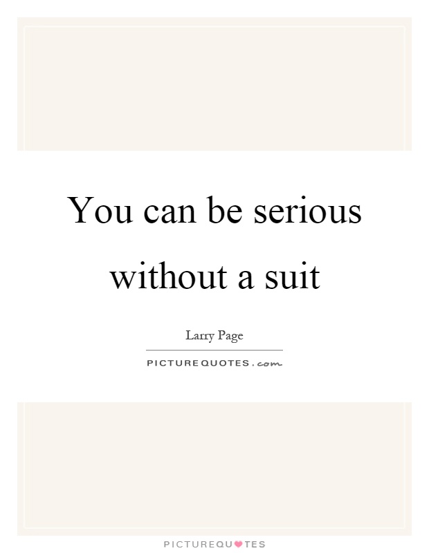 You can be serious without a suit Picture Quote #1