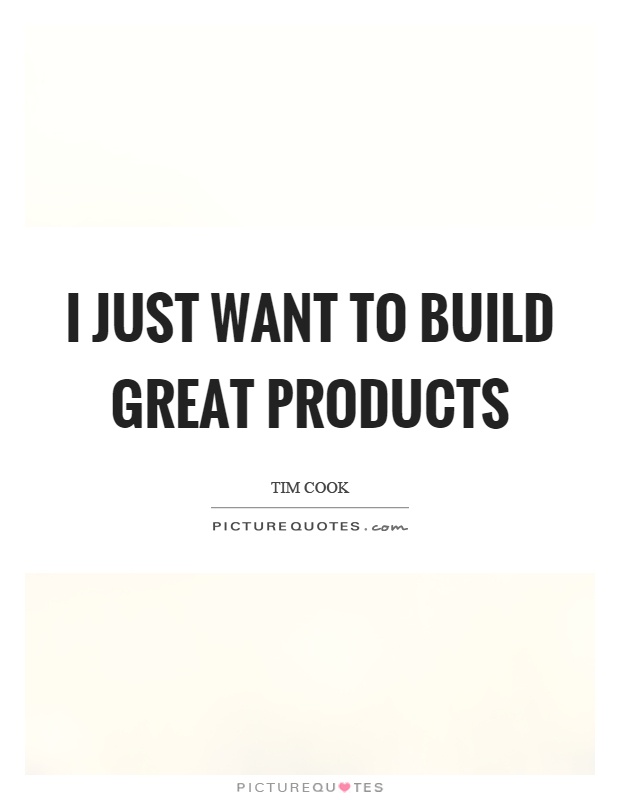 I just want to build great products Picture Quote #1