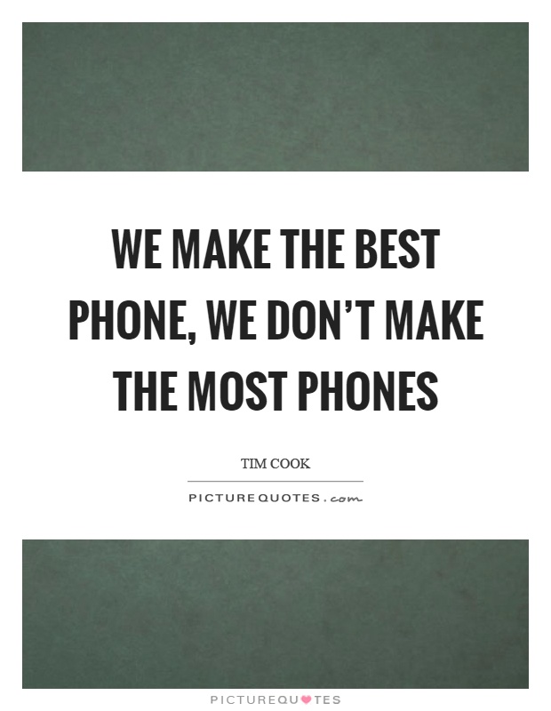 We make the best phone, we don't make the most phones Picture Quote #1