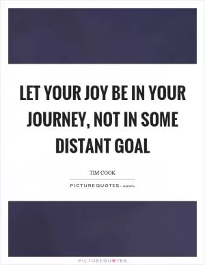 Let your joy be in your journey, not in some distant goal Picture Quote #1