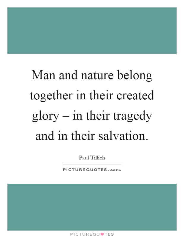 Man and nature belong together in their created glory – in their tragedy and in their salvation Picture Quote #1