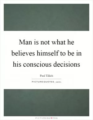 Man is not what he believes himself to be in his conscious decisions Picture Quote #1