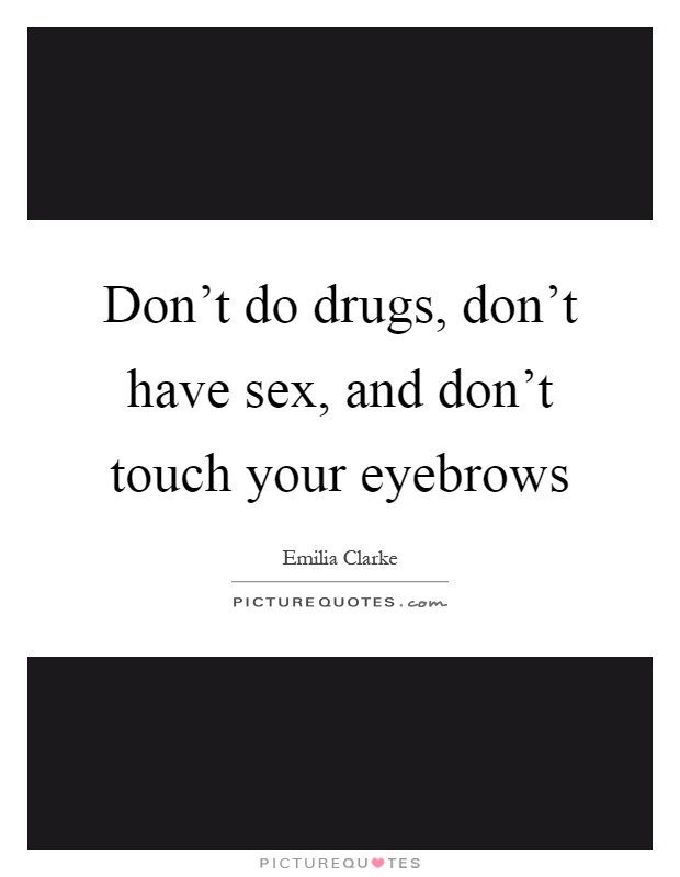 Don't do drugs, don't have sex, and don't touch your eyebrows Picture Quote #1