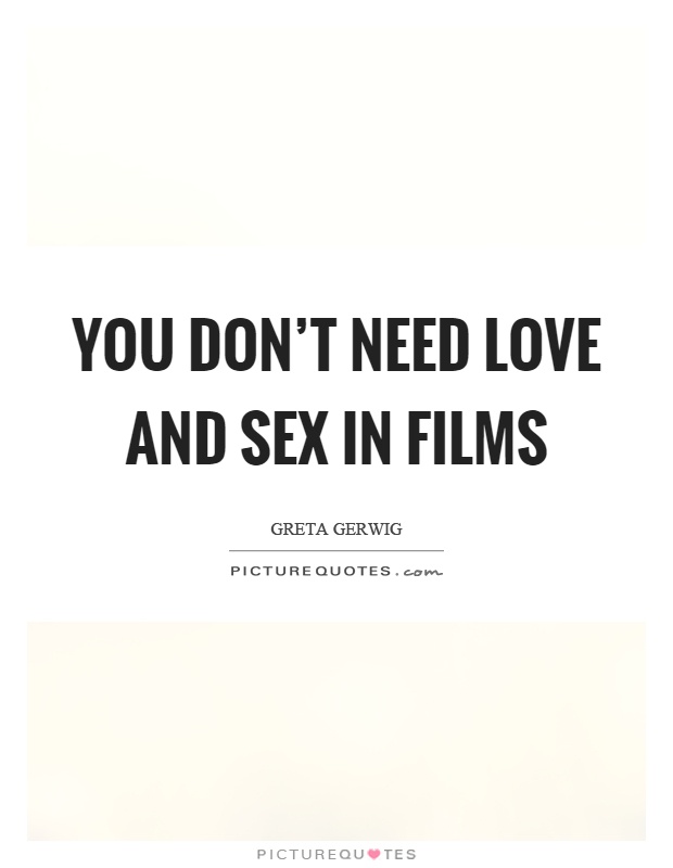 You don't need love and sex in films Picture Quote #1