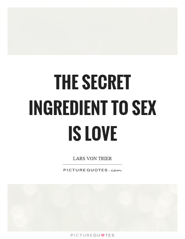 The secret ingredient to sex is love Picture Quote #1