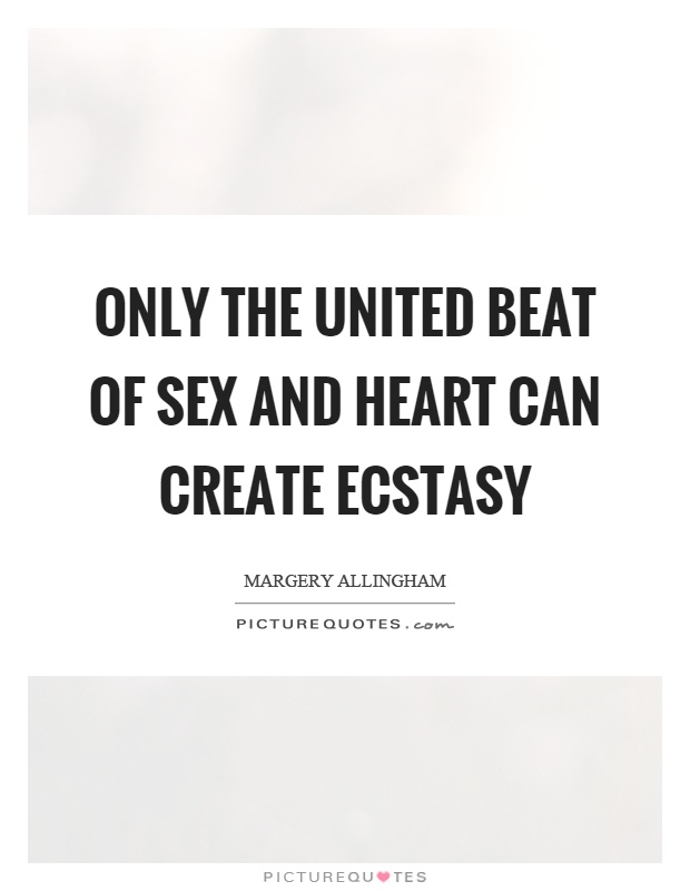 Only the united beat of sex and heart can create ecstasy Picture Quote #1
