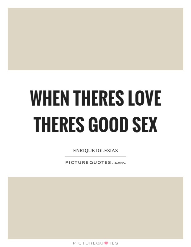 When theres love theres good sex Picture Quote #1