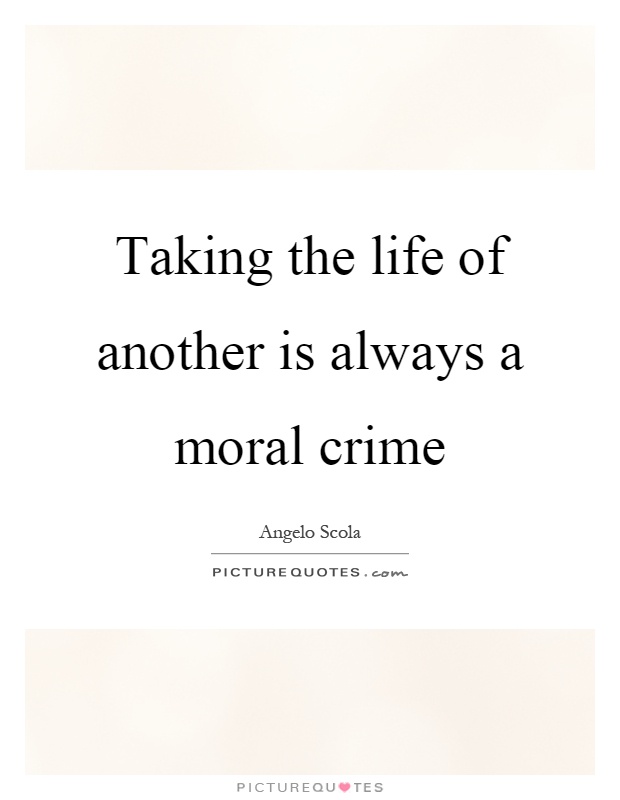 Taking the life of another is always a moral crime Picture Quote #1