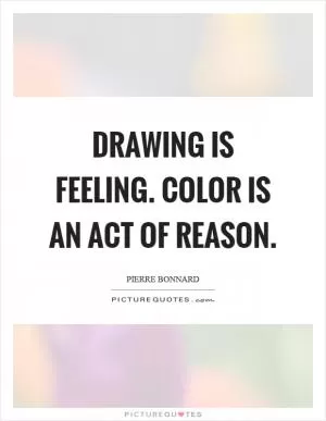 Drawing is feeling. Color is an act of reason Picture Quote #1