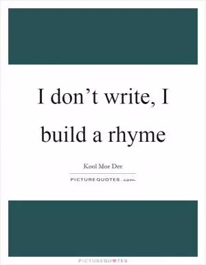 I don’t write, I build a rhyme Picture Quote #1