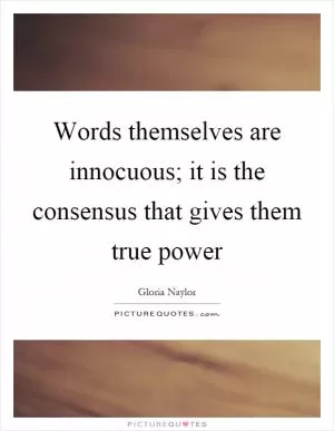 Words themselves are innocuous; it is the consensus that gives them true power Picture Quote #1