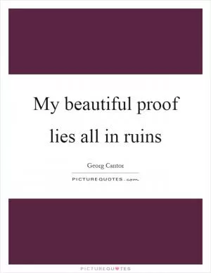 My beautiful proof lies all in ruins Picture Quote #1