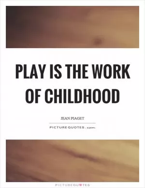 Play is the work of childhood Picture Quote #1