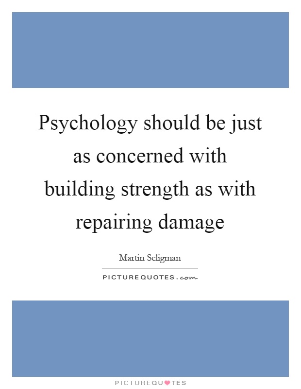 Psychology should be just as concerned with building strength as with repairing damage Picture Quote #1