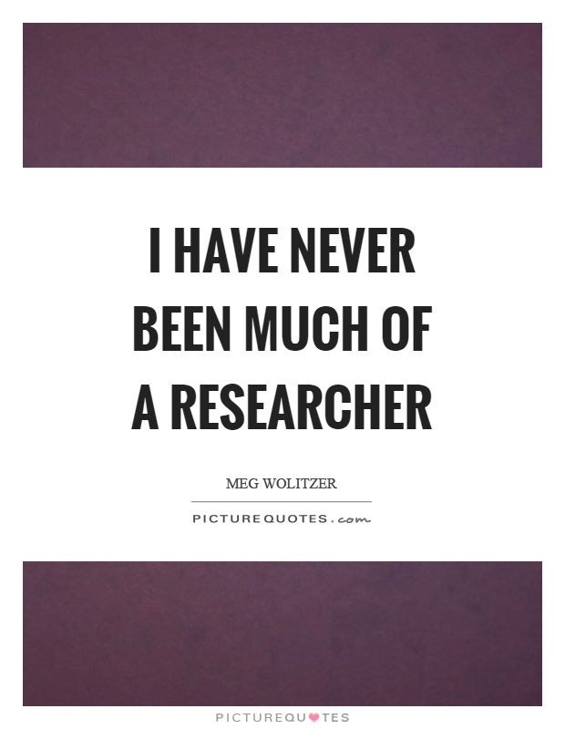 I have never been much of a researcher Picture Quote #1