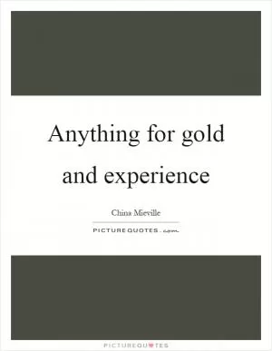 Anything for gold and experience Picture Quote #1