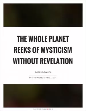 The whole planet reeks of mysticism without revelation Picture Quote #1