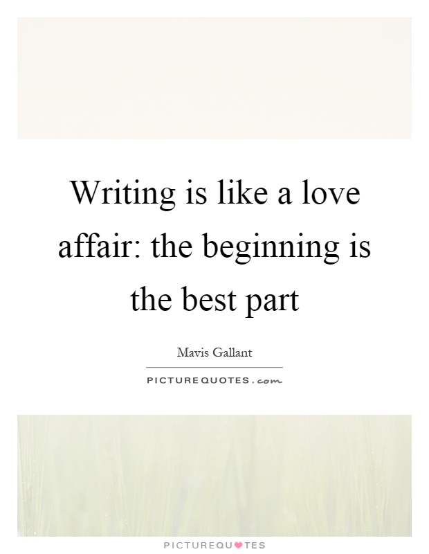 Writing is like a love affair: the beginning is the best part Picture Quote #1
