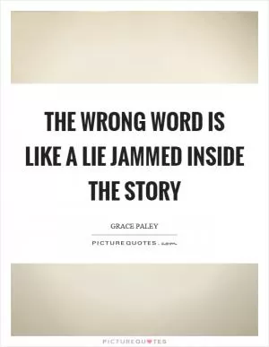 The wrong word is like a lie jammed inside the story Picture Quote #1