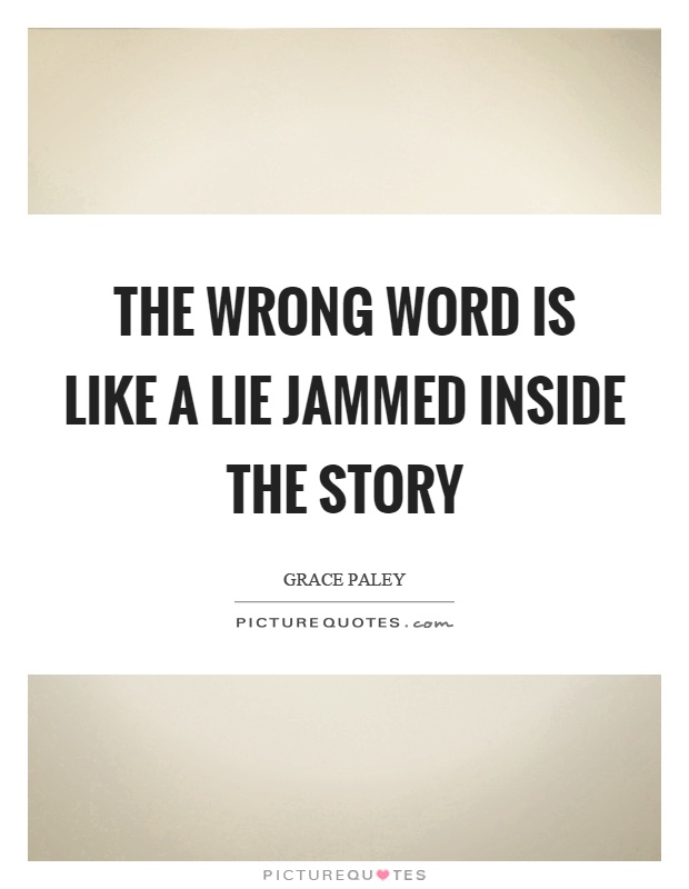 The wrong word is like a lie jammed inside the story Picture Quote #1