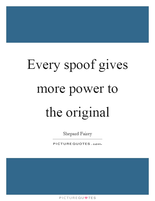Every spoof gives more power to the original Picture Quote #1