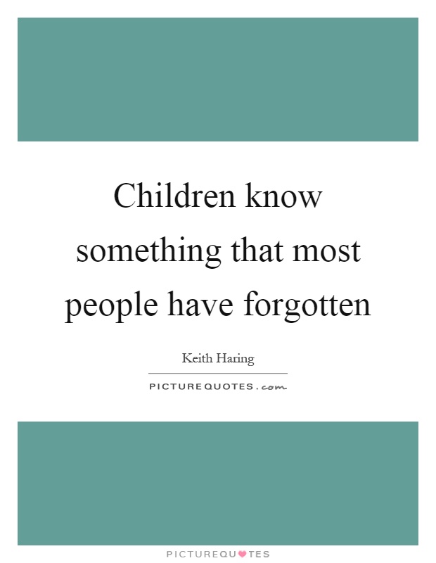 Children know something that most people have forgotten Picture Quote #1