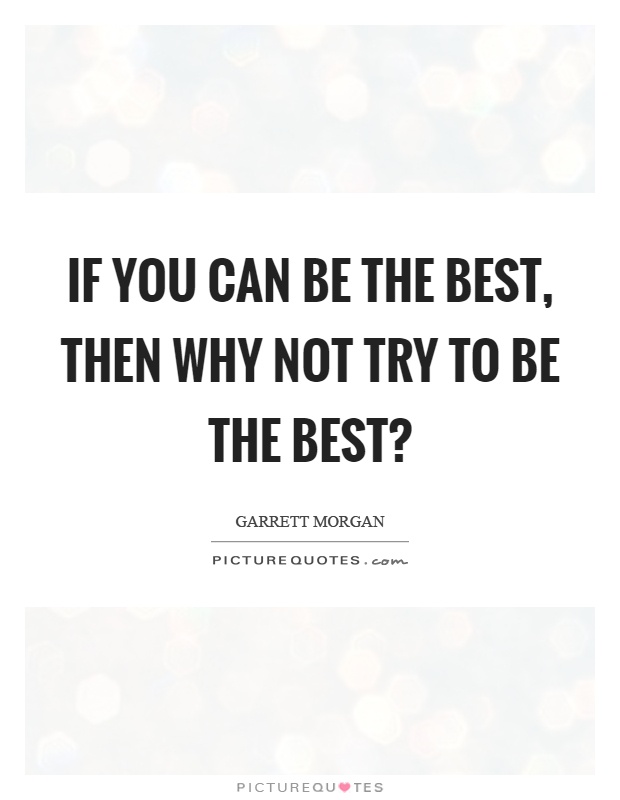 If you can be the best, then why not try to be the best? Picture Quote #1