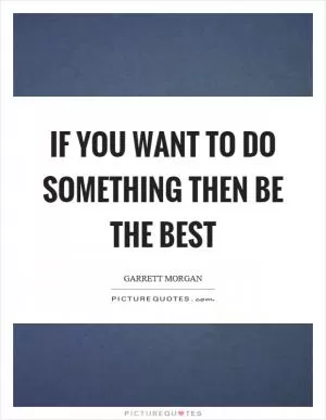 If you want to do something then be the best Picture Quote #1