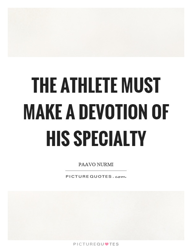 The athlete must make a devotion of his specialty Picture Quote #1
